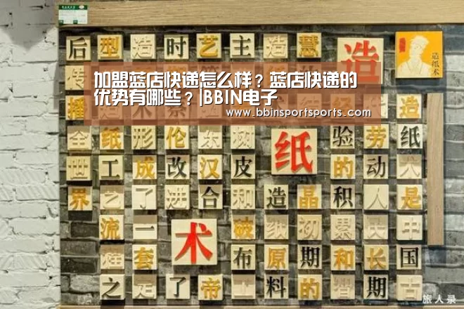 加盟蓝店快递怎么样?蓝店快递的优势有哪些?|BBIN电子(图2) BBIN国际厅