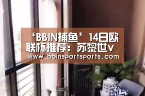 ‘BBIN捕鱼’14日欧联杯推荐:苏黎世vs那不勒斯(图2) BBIN体育