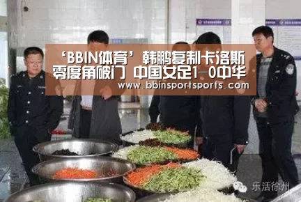 ‘BBIN体育’韩鹏复制卡洛斯零度角破门 中国女足1-0中华台北(图2) BBIN捕鱼